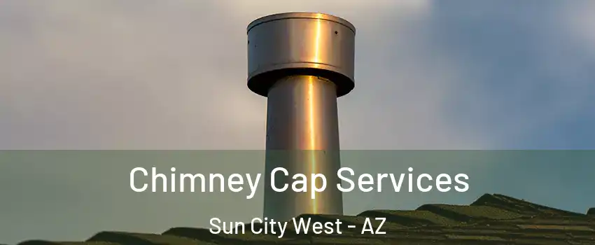  Chimney Cap Services Sun City West - AZ