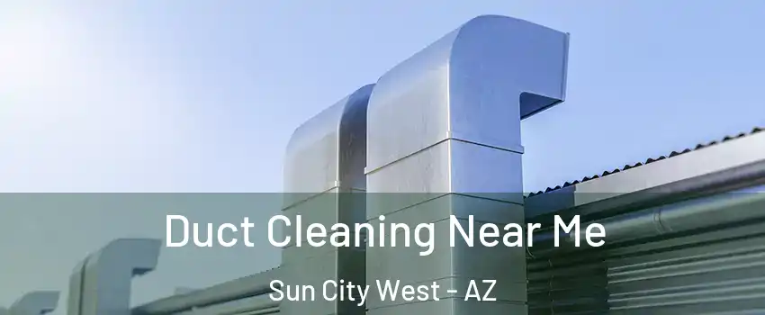  Duct Cleaning Near Me Sun City West - AZ