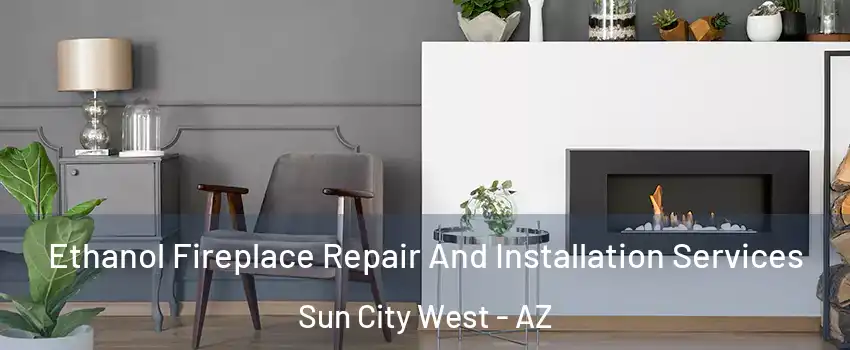  Ethanol Fireplace Repair And Installation Services Sun City West - AZ
