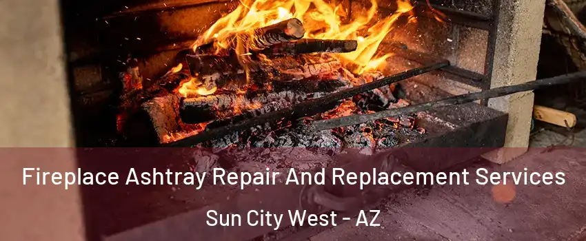  Fireplace Ashtray Repair And Replacement Services Sun City West - AZ