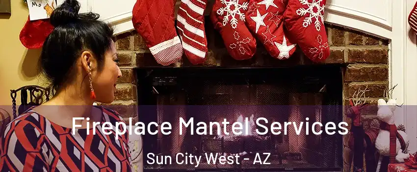  Fireplace Mantel Services Sun City West - AZ