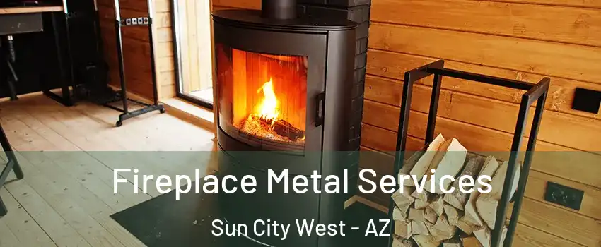  Fireplace Metal Services Sun City West - AZ