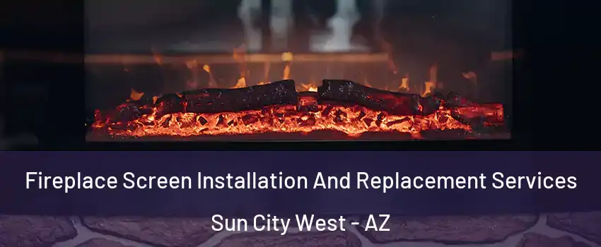  Fireplace Screen Installation And Replacement Services Sun City West - AZ