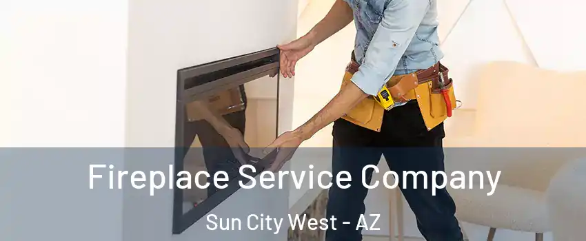  Fireplace Service Company Sun City West - AZ