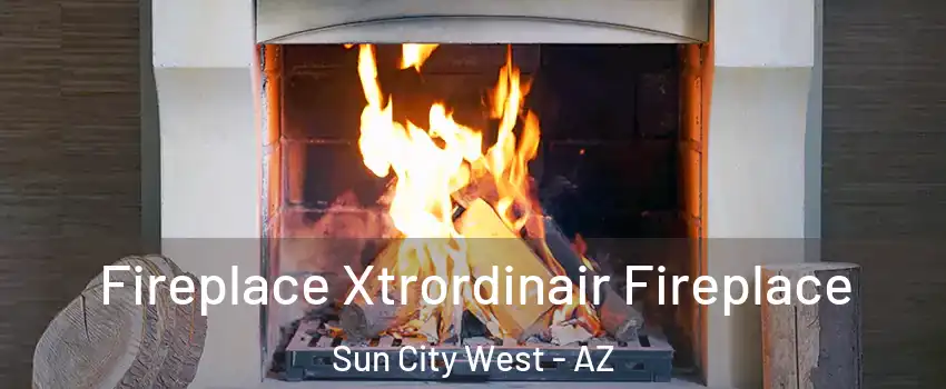  Fireplace Xtrordinair Fireplace Sun City West - AZ