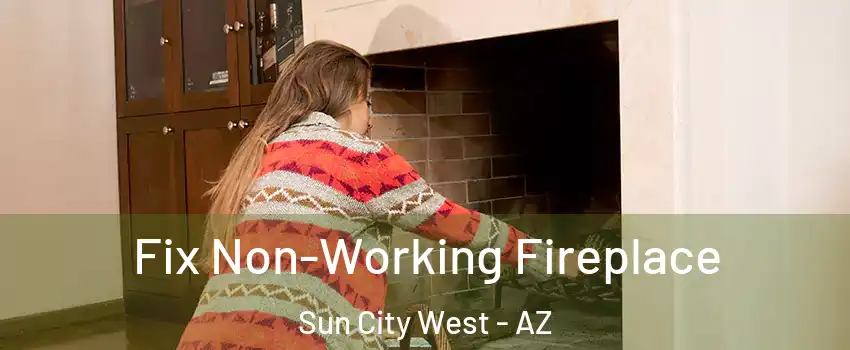 Fix Non-Working Fireplace Sun City West - AZ