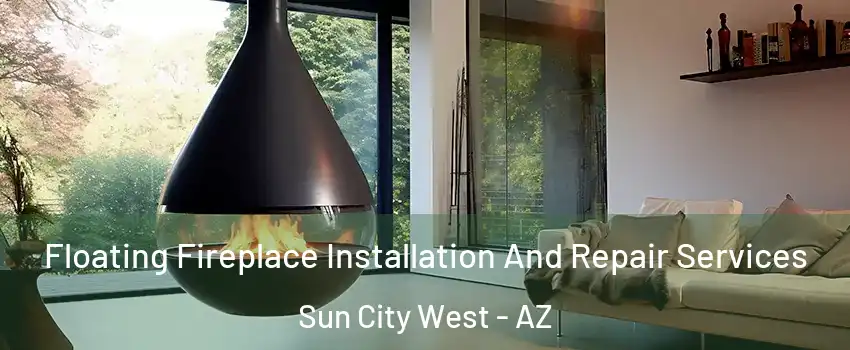 Floating Fireplace Installation And Repair Services Sun City West - AZ