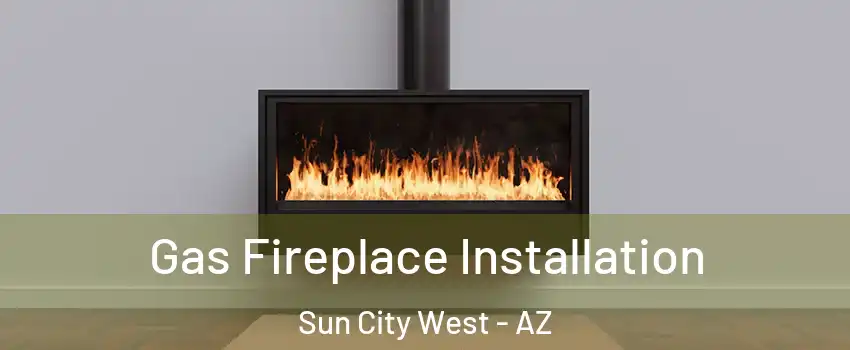  Gas Fireplace Installation Sun City West - AZ
