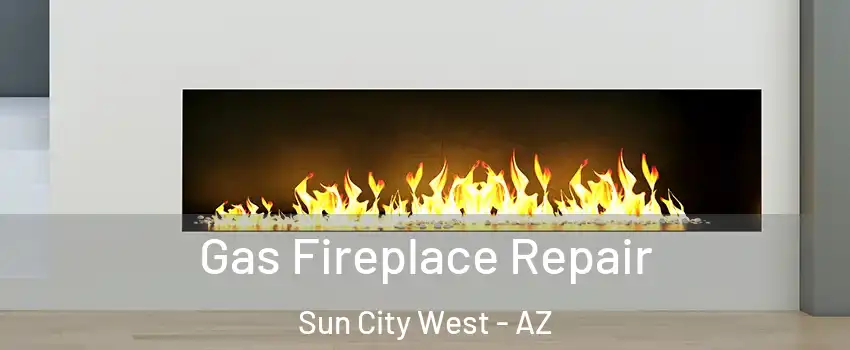  Gas Fireplace Repair Sun City West - AZ