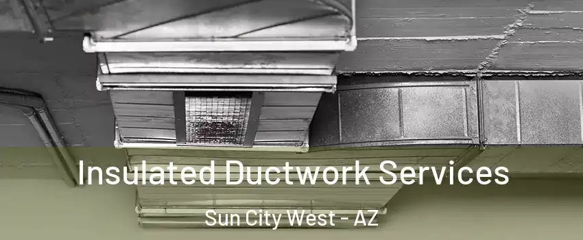  Insulated Ductwork Services Sun City West - AZ