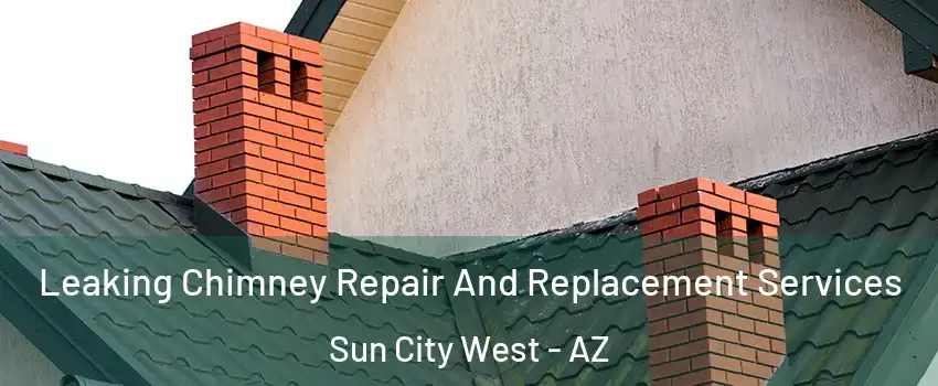  Leaking Chimney Repair And Replacement Services Sun City West - AZ