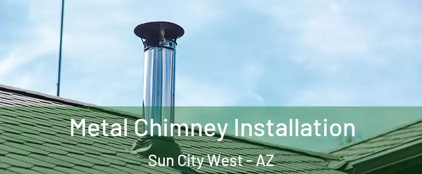  Metal Chimney Installation Sun City West - AZ
