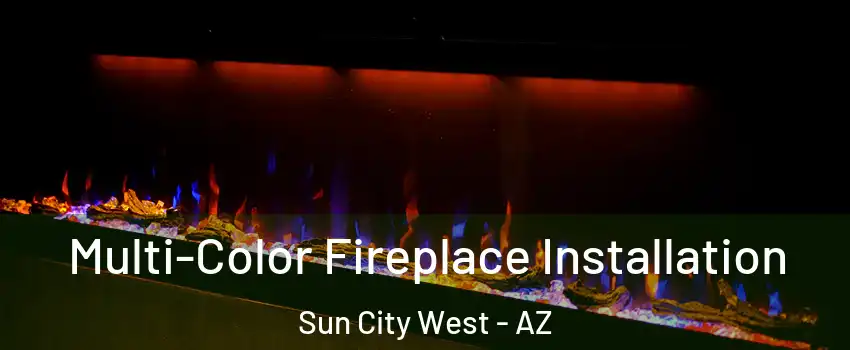  Multi-Color Fireplace Installation Sun City West - AZ