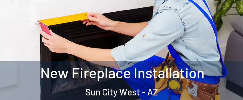  New Fireplace Installation Sun City West - AZ