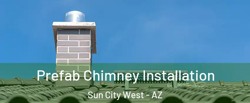  Prefab Chimney Installation Sun City West - AZ
