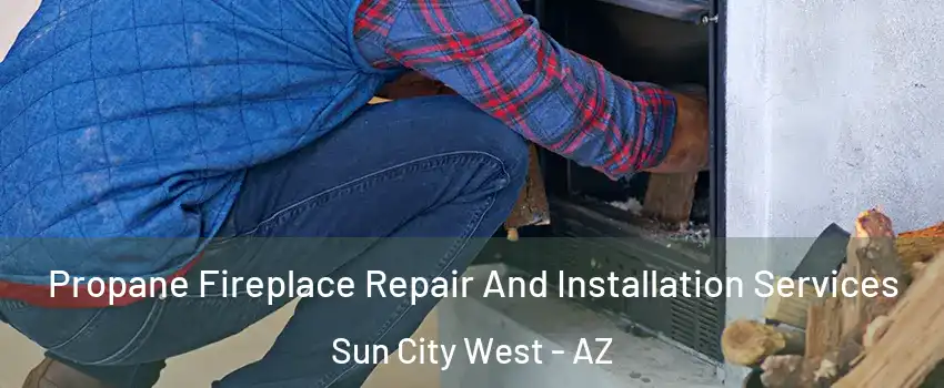  Propane Fireplace Repair And Installation Services Sun City West - AZ