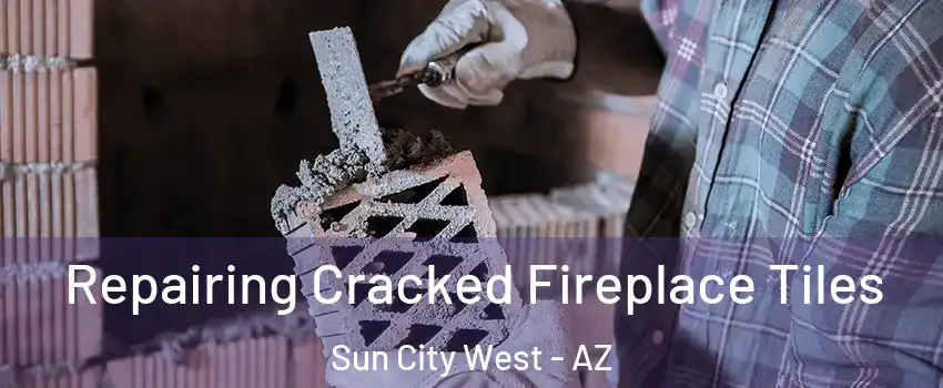  Repairing Cracked Fireplace Tiles Sun City West - AZ