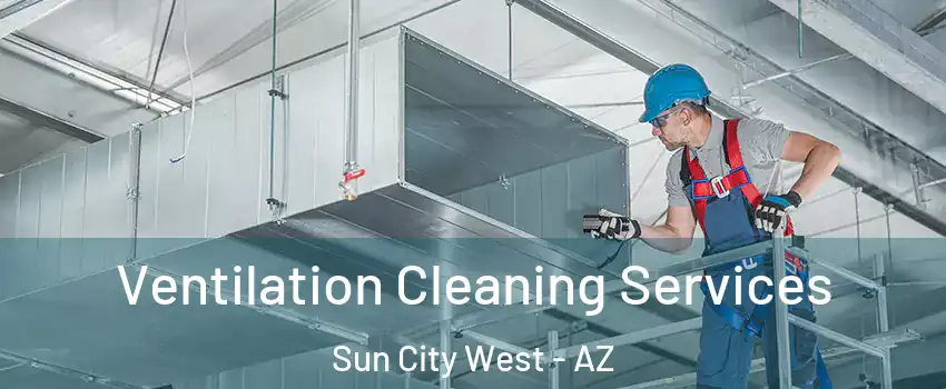  Ventilation Cleaning Services Sun City West - AZ