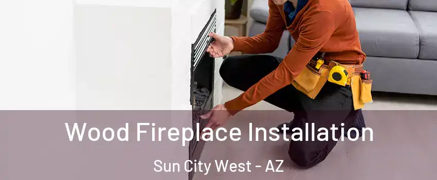  Wood Fireplace Installation Sun City West - AZ