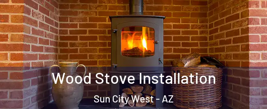  Wood Stove Installation Sun City West - AZ